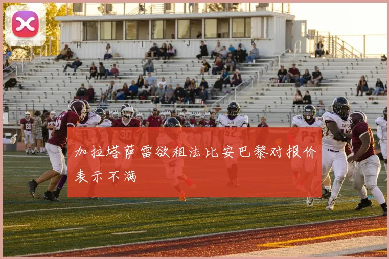 加拉塔萨雷欲租法比安巴黎对报价表示不满